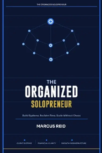 The Organized Solopreneur: Simple Systems for Service Businesses That Want to Scale by Marcus Reid