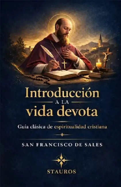 Introducción a la vida devota: Guía clásica de espiritualidad cristiana by San Francisco de Sales, Carlos M. Larroque, Editorial Stauros