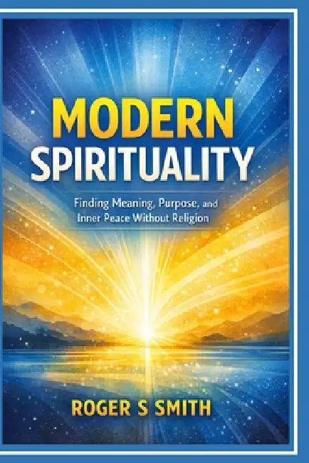 Modern Spirituality: Finding Meaning, Purpose, and Inner Peace Without Religion by Rsl Design, Roger S. Smith