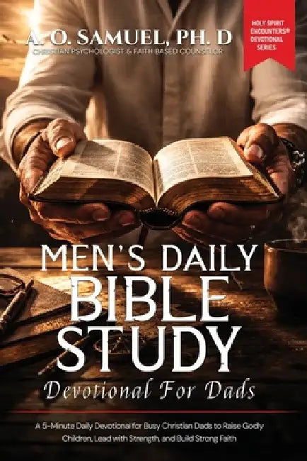 Mens Daily Bible Study Devotional for Dads: A 5-Minute Daily Devotional for Busy Christian Dads to Raise Godly Children, Lead with Strength, and Build by A. O. Samuel Ph. D.