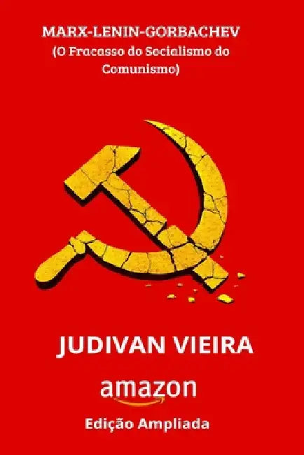 Marx-Lenin-Gorbachev: O Fracasso do Socialismo e do Comunismo by Judivan Vieira