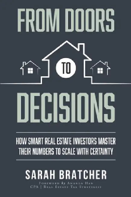 From Doors to Decisions: How Smart Real Estate Investors Master Their Numbers to Scale with Certainty by Sarah Bratcher