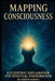 Mapping Consciousness: A Scientific Explanation for Spiritual Phenomenon by Joseph Harris
