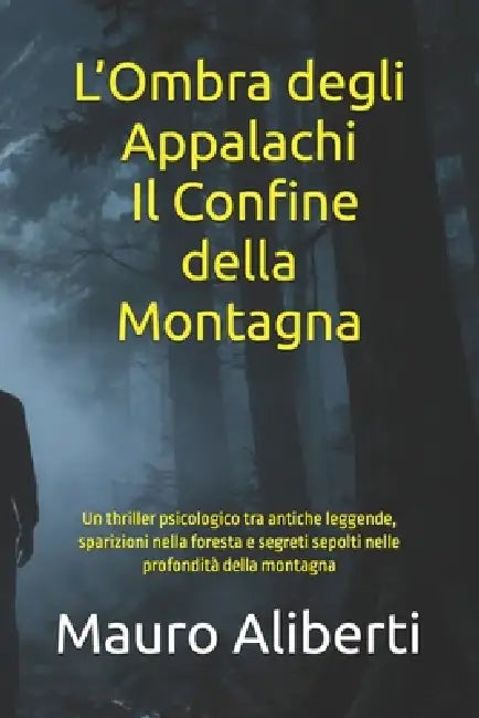 L'Ombra degli Appalachi Il Confine della Montagna: Un thriller psicologico tra antiche leggende, sparizioni nella foresta e segreti sepolti nelle prof by Mauro Aliberti