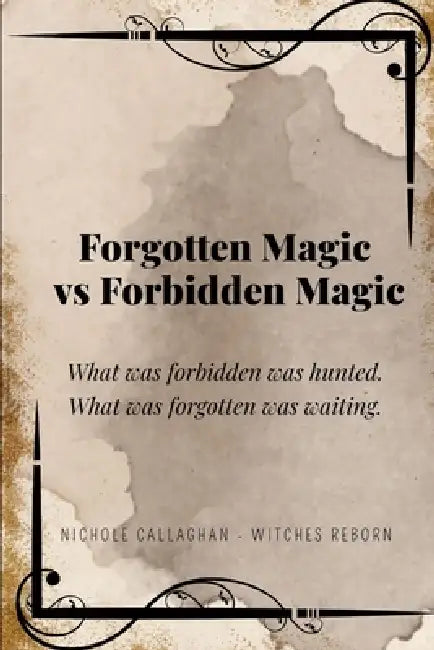 Forgotten Magic vs Forbidden Magic: What was forbidden was hunted. What was forgotten was waiting. by Nichole Callaghan