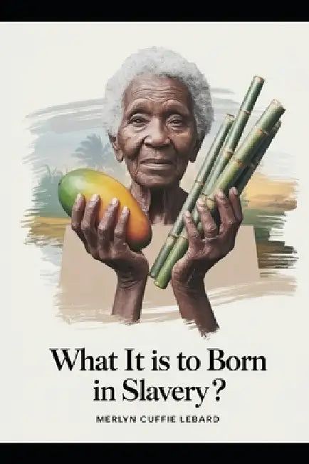 What It Is to Born in Slavery .: Grate Grandmother Storyb by Merlyn Cuffie Lebard, Merlyn Cuffie