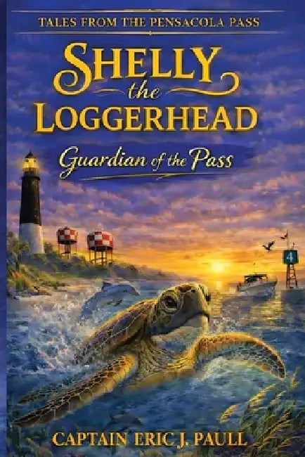 Shelly the Loggerhead: Guardian of the Pass: Tales from the Pensacola Pass by Eric J. Paull