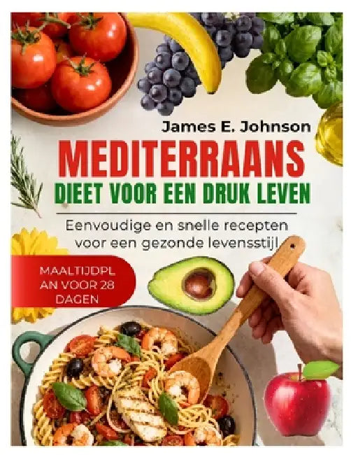 Mediterraans Dieet Voor Een Druk Leven: Eenvoudige en snelle recepten voor een gezonde levensstijl by James Johnson