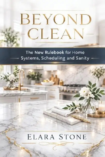 Beyond Clean: The New Rulebook for Home Systems, Scheduling and Sanity by Elara Jacob Stone