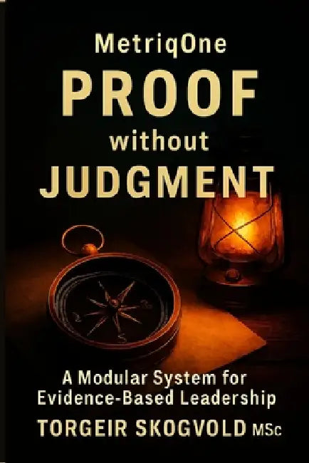 MetriqOne - Proof Without Judgement: A Modular System for Evidence Based Management by Torgeir Skogvold Msc