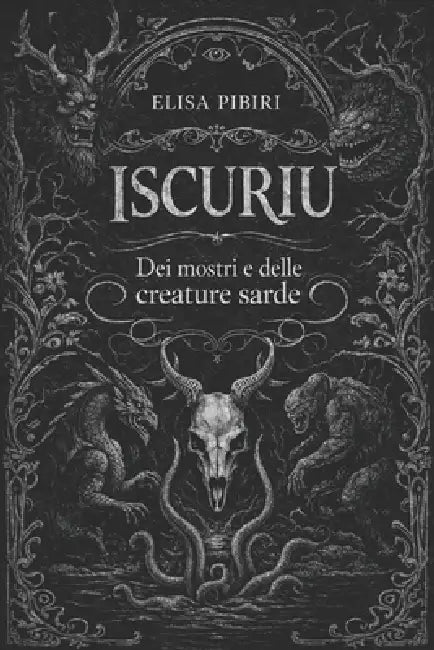 Iscuriu: Dei mostri e delle creature sarde by Elisa Pibiri