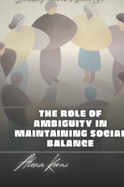 The role of ambiguity in maintaining social balance: Invisible Patterns of Social Life by Alexa Korni