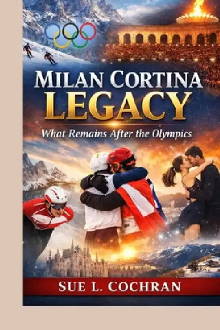 Milan Cortina Legacy: What Remains After the Olympics by Sue L. Cochran
