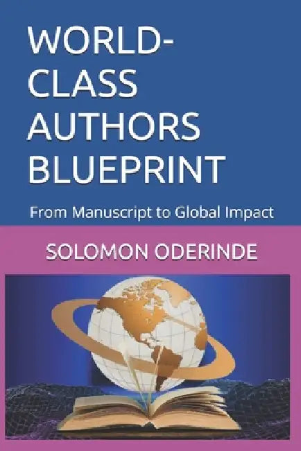 World-Class Authors Blueprint: From Manuscript to Global Impact by Solomon Oderinde