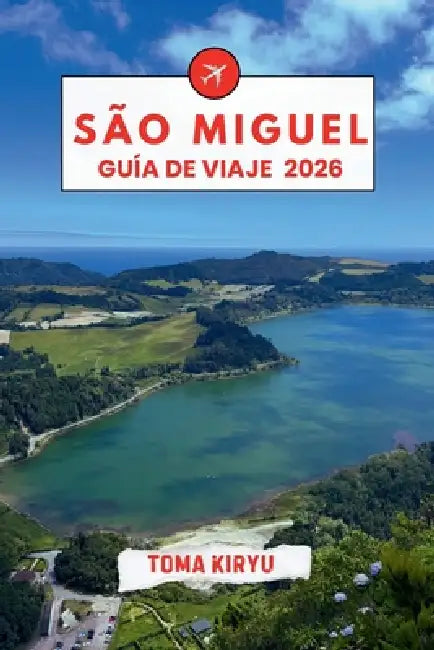 São Miguel Guía de Viaje 2026: El manual esencial de las principales atracciones, experiencias destacadas y favoritos locales ocultos. by Toma Kiryu