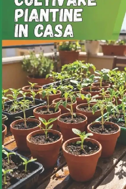 Coltivare piantine in casa: Guida completa per coltivare piantine: istruzioni passo dopo passo, consigli pratici e tecniche per ottenere piante forti by Svitana