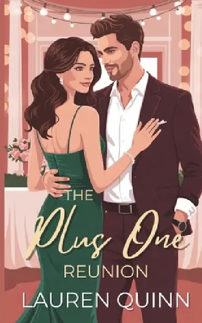 The Plus One Reunion: A Clean Romantic Comedy Featuring a Fake Date, a Second Chance, and the One Who Got Away by Lauren Quinn
