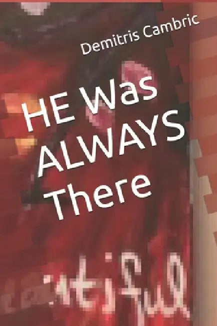 HE Was ALWAYS There by Aries Payne, Cerra Cambric, Demitris Cambric