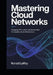 Mastering Cloud Networks: Designing VPCs, VNets, and Cloud Routers for Scalable, Secure Infrastructure by Ronald Laffey