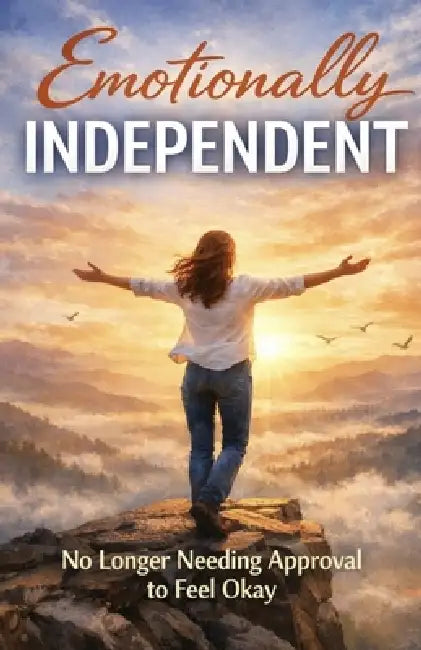 Emotionally Independent: No Longer Needing Approval to Feel Okay by Claire Roberts