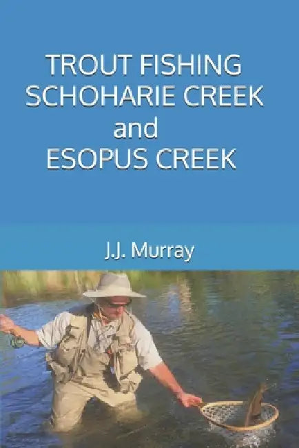 Trout Fishing Schoharie Creek and Esopus Creek by J. J. Murray