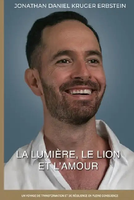 La Lumière, Le Lion Et l'Amour: Un voyage de transformation et de résilience en pleine conscience by Jonathan Daniel Kruger Erbstein