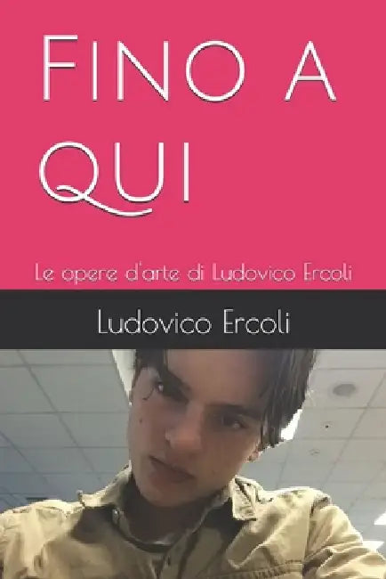Fino a qui: Le opere d'arte di Ludovico Ercoli by Ludovico Ercoli
