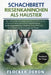 Schachbrett-Riesenkaninchen ALS Haustier: Der vollständige Einsteigerleitfaden zur Haltung des Schachbrett-Riesenkaninchens: Unterbringung, Ernährungs by Flocker Deron