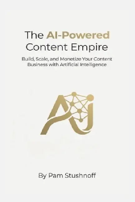 The AI-Powered Content Empire: Build, Scale, and Monetize Your Content Business with Artificial Intelligence by Pam Stushnoff