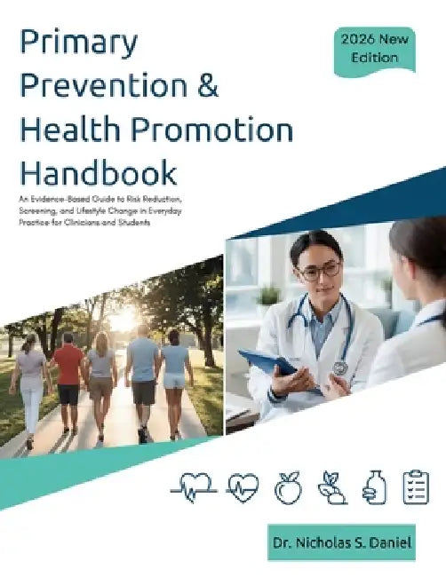 Primary Prevention & Health Promotion Handbook: An Evidence-Based Guide to Risk Reduction, Screening, and Lifestyle Change in Everyday Practice for Cl by Nicholas S. Daniel