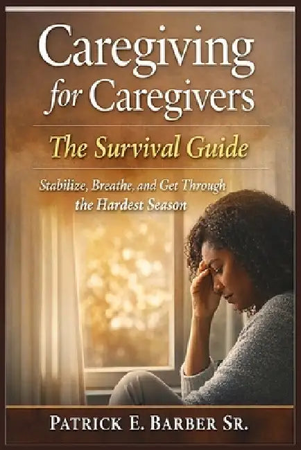 Caregiving for Caregivers: The Survival Guide: Stabilize, Breathe, and Get Through the Hardest Season by Sr. Barber Patrick Eugene