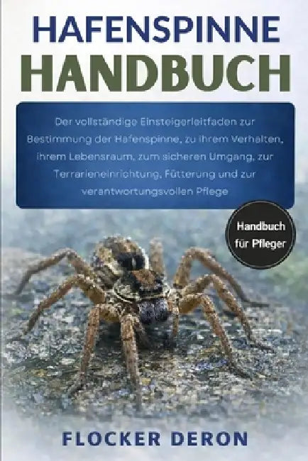 Hafenspinne-Handbuch: Der vollständige Einsteigerleitfaden zur Bestimmung der Hafenspinne, zu ihrem Verhalten, ihrem Lebensraum, zum sicheren Umgang, by Flocker Deron