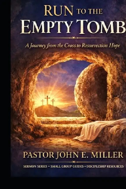 Run to the Empty Tomb: A Journey from the Cross to Resurrection Hope by John E. Miller