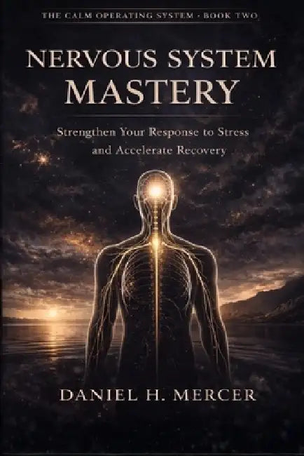 Nervous system Mastery: How to Shorten Recovery Latency, Regulate Stress Response, and Build Two-Speed Stability in a High-Pressure World by Daniel H. Marcer