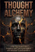 Thought Alchemy: A 90-Day System for Negative Self-Talk Interruption and Mindset Transformation by Mason Alder