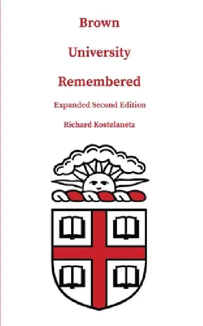 Brown University Remembered: Expanded Second Edition by Richard Kostelanetz