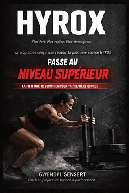 Hyrox: Passe au Niveau Supérieur: La méthode complète du compétiteur moderne pour réussir sa première course by Gwendal Sensert