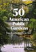 50 American Public Gardens You Really Ought to See by George E. Weigel