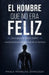 EL HOMBRE QUE NO ERA FELIZ (aunque lo tenía todo): Una travesía por los silencios de un hombre by Paula Morelos Zaragoza