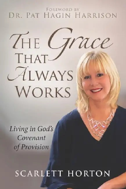 The Grace That Always Works: Living in God's Covenant of Provision by Pat Harrison, Scarlett Horton