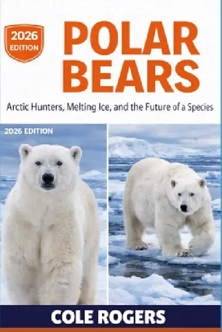 Polar Bears: Arctic Hunters, Melting Ice, and the Future of a Species by Cole Rogers
