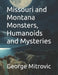 Missouri and Montana Monsters, Humanoids and Mysteries by George Mitrovic