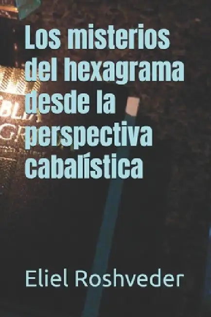 Los misterios del hexagrama desde la perspectiva cabalística by Eliel Roshveder