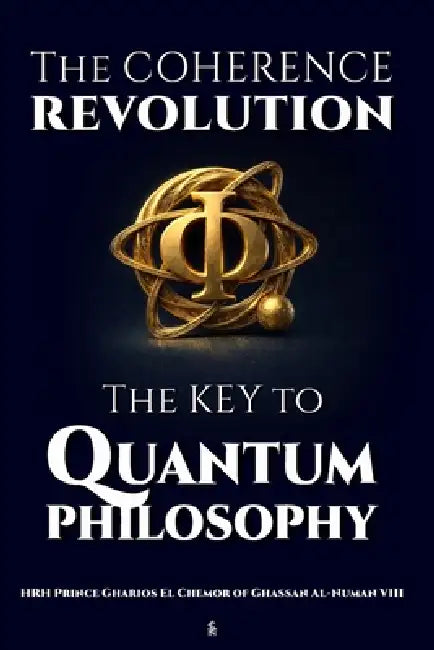 The Coherence Revolution - The Key to Quantum Philosophy by Hrh Prince Gharios El Al-Numan VIII