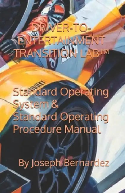 Driver-To-Entertainment Transition Lab(tm): Standard Operating System & Standard Operating Procedure Manual by Joseph Bernardez