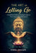 The Art of Letting Go: A Practical Guide to Emotional Freedom, Inner Peace, and Living Without Attachment by Kamal Dhillon