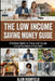 The Low Income Saving Money Guide: Effortless Habits to Thrive and Escape Living Paycheck to Paycheck Secret Low Budget Money Saving Hacks For Low Inc by Alan Highfield