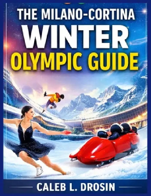 The Milano-Cortina Winter Olympic Guide by Caleb L. Drosin
