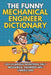 The Funny Mechanical Engineer Dictionary: 300+ Funny, Sarcastic and Brutally Honest Definitions Only Mechanical Engineers Will Understand by Dennis Koch