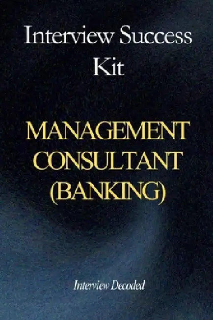 Management Consultant Interview Success Kit: Case & Fit Questions, Client Ready Thinking, Commercial Judgement, Stakeholder Management & Delivery Focu by Interview Decoded